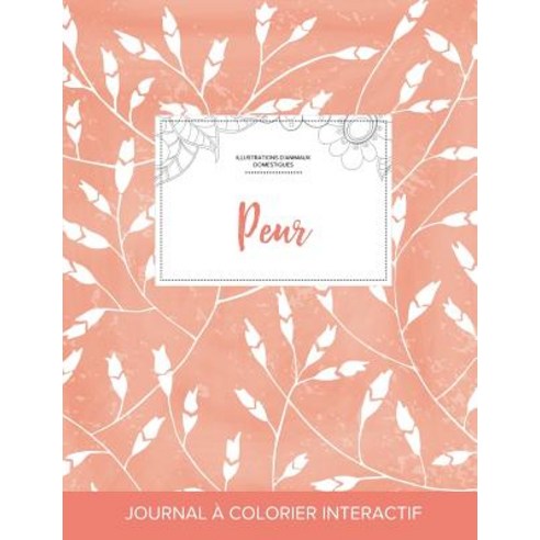 Journal de Coloration Adulte: Peur (Illustrations D''Animaux Domestiques Coquelicots Peche) Paperback, Adult Coloring Journal Press