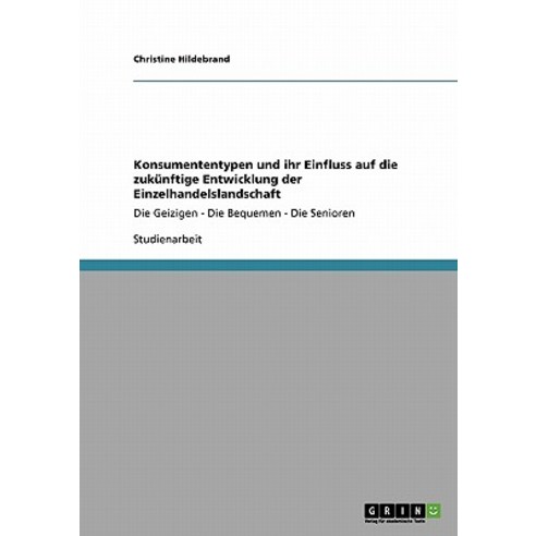 Konsumententypen Und Ihr Einfluss Auf Die Zukunftige Entwicklung Der Einzelhandelslandschaft Paperback, Grin Publishing