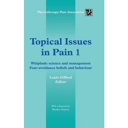 Topical Issues in Pain 1: Whiplash: Science and Management Fear-Avoidance Beliefs and Behaviour Hardcover, Authorhouse