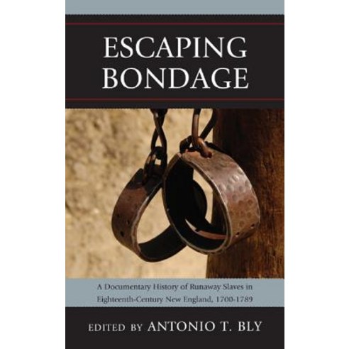 Escaping Bondage: A Documentary History of Runaway Slaves in Eighteenth-Century New England 1700-1789 Paperback, Lexington Books