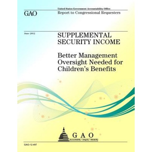 Supplemental Security Income: Better Management Oversight Needed for Children''s Benefits Paperback, Createspace Independent Publishing Platform