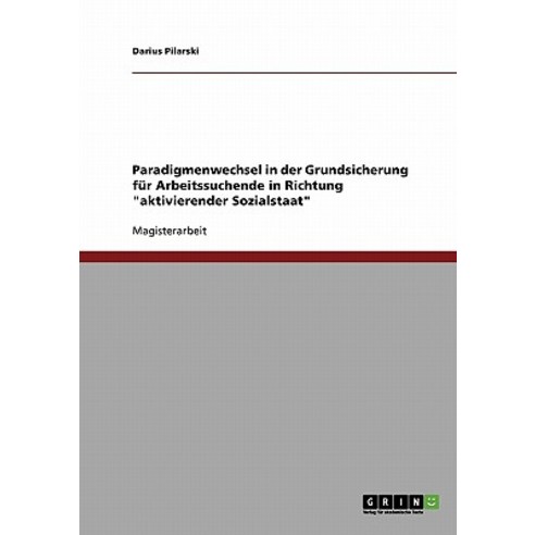 Paradigmenwechsel in Der Grundsicherung Fur Arbeitssuchende in Richtung Aktivierender Sozialstaat Paperback, Grin Publishing