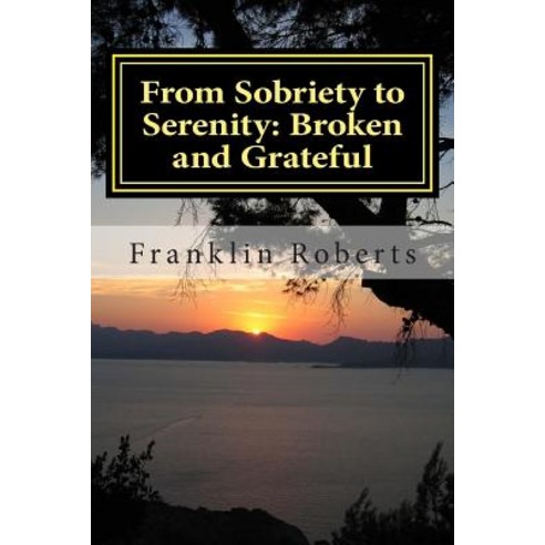 From Sobriety to Serenity: Broken and Grateful Paperback, Createspace