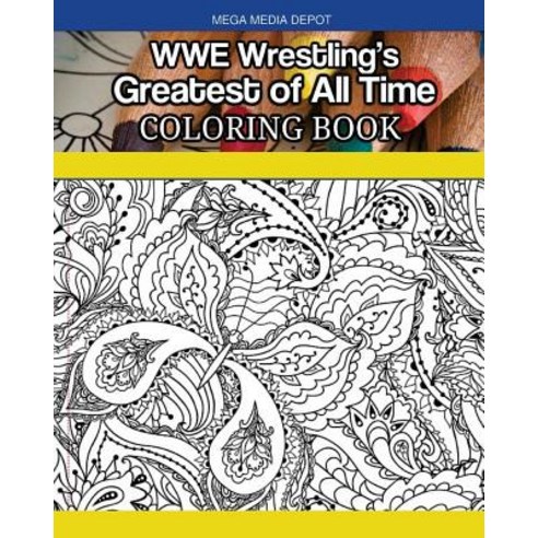 Wwe Wrestling''s Greatest of All Time Coloring Book Paperback, Createspace Independent Publishing Platform