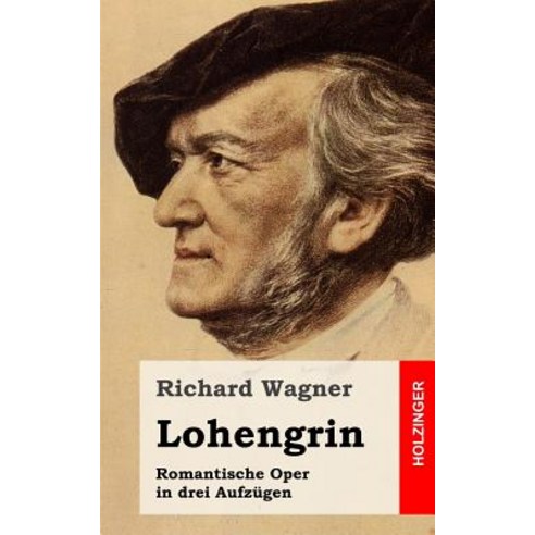 Lohengrin: Romantische Oper in Drei Aufzugen Paperback, Createspace Independent Publishing Platform