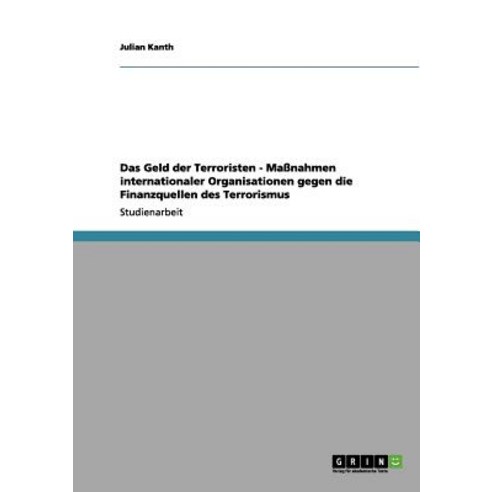 Das Geld Der Terroristen - Manahmen Internationaler Organisationen Gegen Die Finanzquellen Des Terrorismus Paperback, Grin Publishing