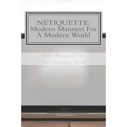 Netiquette: Modern Manners for a Modern World: The Ultimate Guide to Online Etiquette Paperback, Createspace Independent Publishing Platform