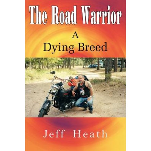 The Road Warrior a Dying Breed Paperback, Authorhouse