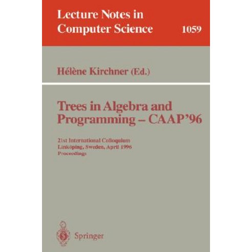 Trees in Algebra and Programming - Caap ''96: 21st International Colloquium Link Ping Sweden April 22-24 1996. Proceedings Paperback, Springer