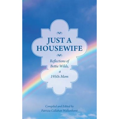 Just a Housewife: Reflections of Bettie Wilds a 1950s Mom Paperback, Createspace Independent Publishing Platform
