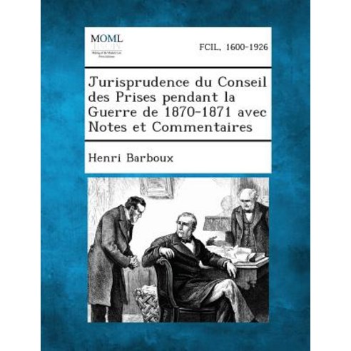 Jurisprudence Du Conseil Des Prises Pendant La Guerre de 1870-1871 Avec Notes Et Commentaires Paperback, Gale, Making of Modern Law