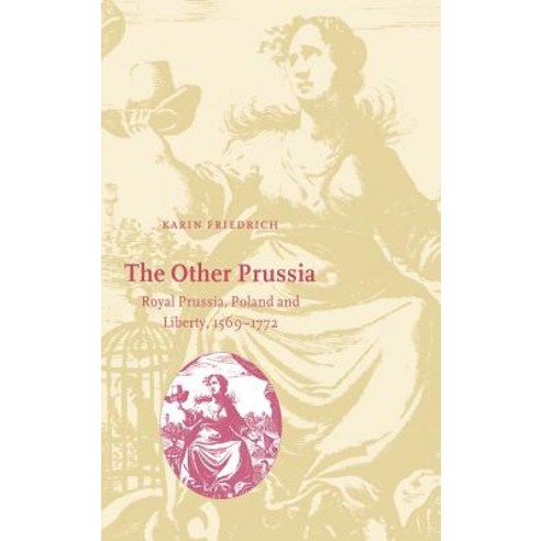 The Other Prussia:"Royal Prussia Poland and Liberty 1569-1772", Cambridge University Press