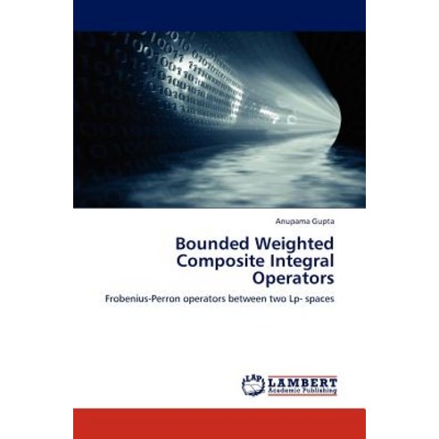 Bounded Weighted Composite Integral Operators Paperback, LAP Lambert Academic Publishing