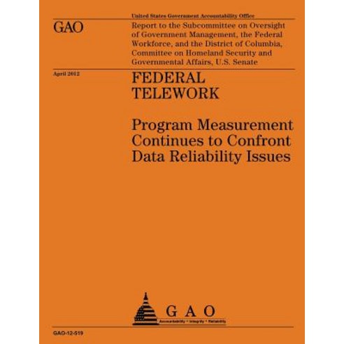 Federal Telework: Program Measurement Continues to Confront Data Reliability Issues Paperback, Createspace Independent Publishing Platform