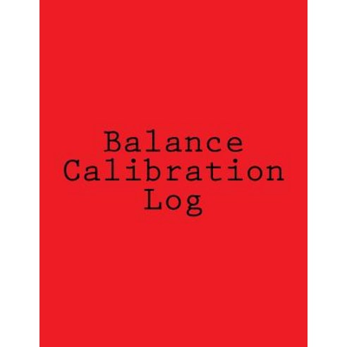 Balance Calibration Log: 224 Pages Red Cover 8.5 X 11 Paperback, Createspace Independent Publishing Platform