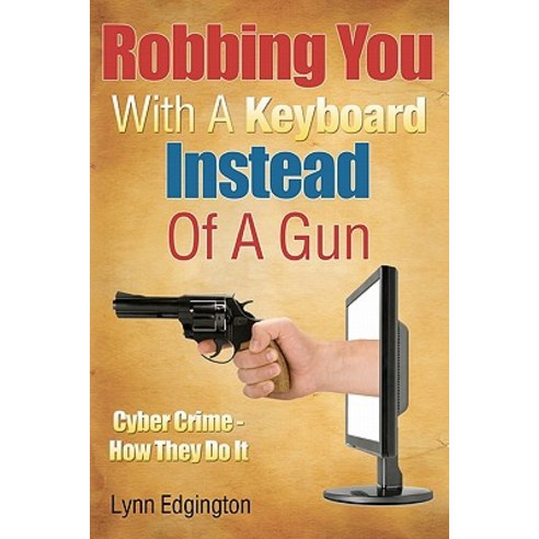 Robbing You with a Keyboard Instead of a Gun: Cyber Crime - How They Do It Paperback, Createspace Independent Publishing Platform