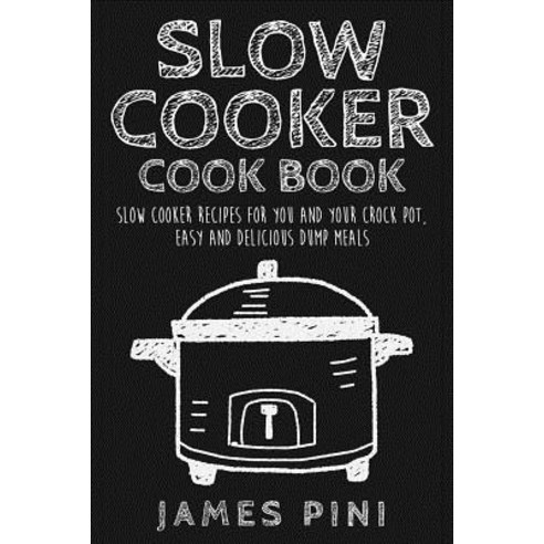 Slow Cooker Cookbook: Slow Cooker Recipes for You and Your Crock Pot: Easy Delicious Dump Meals Paperback, Createspace Independent Publishing Platform