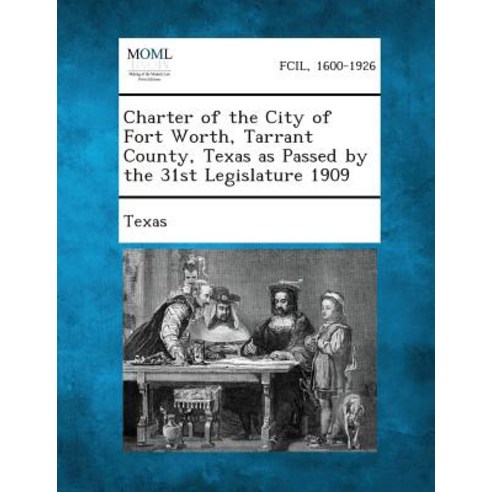 Charter of the City of Fort Worth Tarrant County Texas as Passed by the 31st Legislature 1909 Paperback, Gale, Making of Modern Law