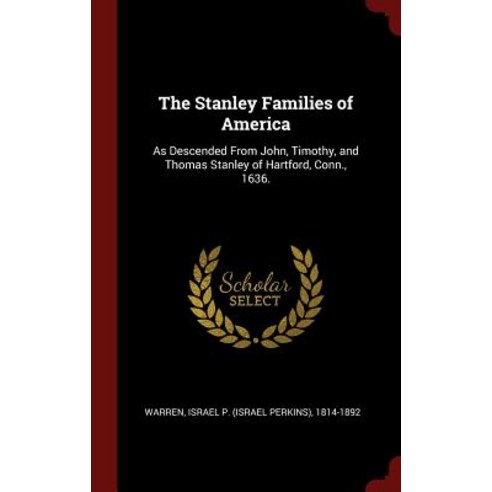 The Stanley Families of America: As Descended from John Timothy and Thomas Stanley of Hartford Conn. 1636. Hardcover, Andesite Press