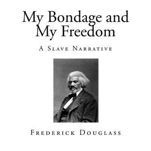 My Bondage and My Freedom: A Slave Narrative Paperback, Createspace Independent Publishing Platform