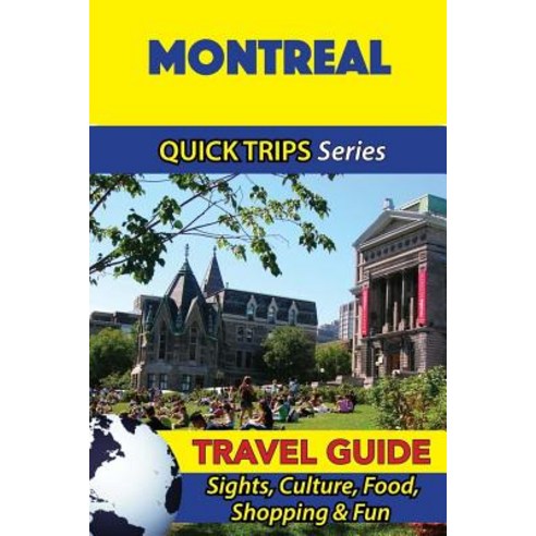 Montreal Travel Guide (Quick Trips Series): Sights Culture Food Shopping & Fun Paperback, Createspace Independent Publishing Platform