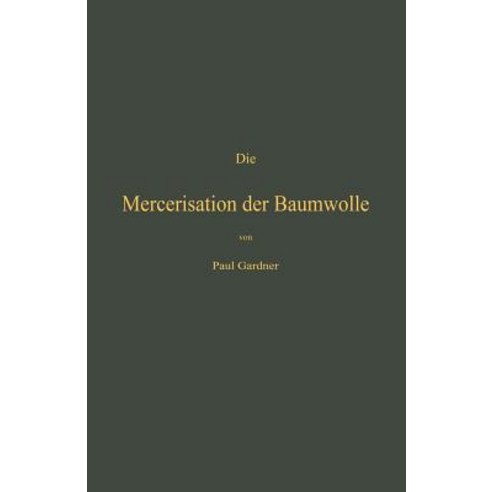 Die Mercerisation Der Baumwolle Mit Specieller Berucksichtigung Der In- Und Auslandischen Patente Paperback, Springer