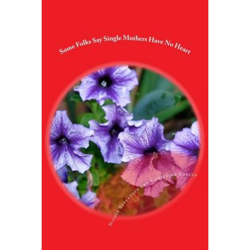 Some Folks Say Single Mothers Have No Heart Paperback, Createspace
