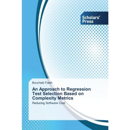 An Approach to Regression Test Selection Based on Complexity Metrics Paperback, Scholars'' Press