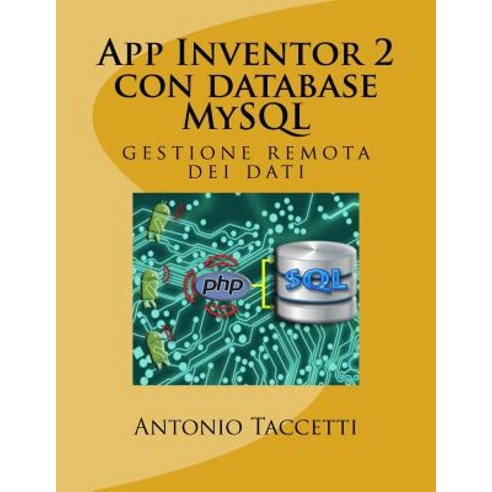 App Inventor 2 Con Database MySQL: Gestione Remota Dei Dati Paperback, Createspace Independent Publishing Platform