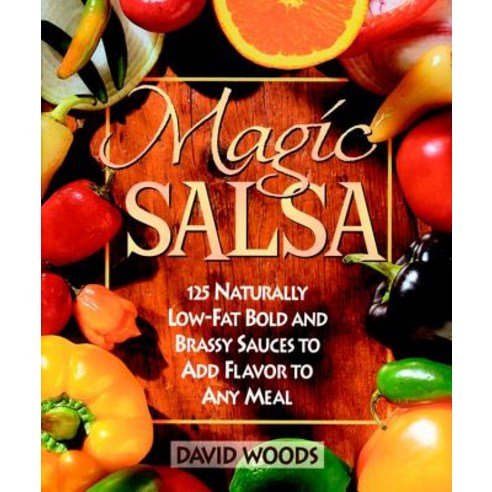 Magic Salsa: 125 Naturally Low-Fat Bold and Brassy Sauces to Add Flavor to Any Meal Paperback, Houghton Mifflin