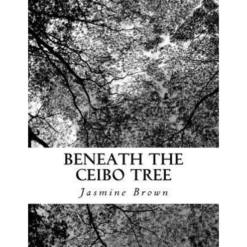 Beneath the Ceibo Tree: A Memory Paperback, Createspace Independent Publishing Platform