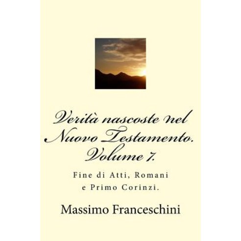 Verita Nascoste Nel Nuovo Testamento. Volume 7.: Fine Di Atti Romani E Primo Corinzi. Paperback, Createspace Independent Publishing Platform