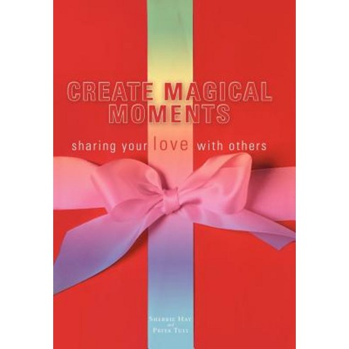 Create Magical Moments: Sharing Your Love with Others Hardcover, Balboa Press