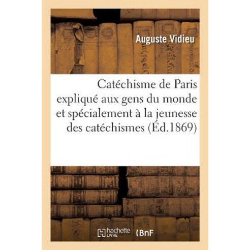 Catechisme de Paris Explique Aux Gens Du Monde Et Specialement a la Jeunesse Des Catechismes Paperback, Hachette Livre - Bnf