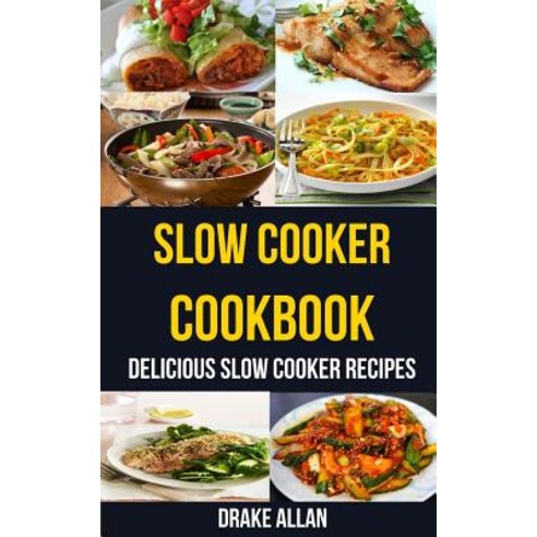 Slow Cooker Cookbook: Delicious Slow Cooker Recipes Paperback, Createspace Independent Publishing Platform