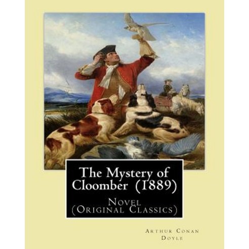 The Mystery of Cloomber (1889) by: Arthur Conan Doyle: Novel (Original Classics) Paperback, Createspace Independent Publishing Platform