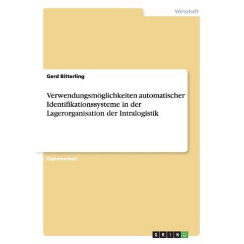Verwendungsmoglichkeiten Automatischer Identifikationssysteme in Der Lagerorganisation Der Intralogistik Paperback, Grin Publishing