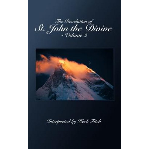 The Revelation of St. John the Divine - Volume 2: Interpreted by Herb Fitch Paperback, Authorhouse