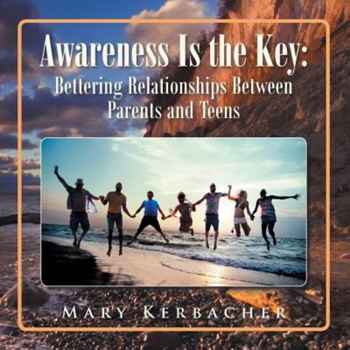 Awareness Is the Key: Bettering Relationships Between Parents and Teens Paperback, Xlibris