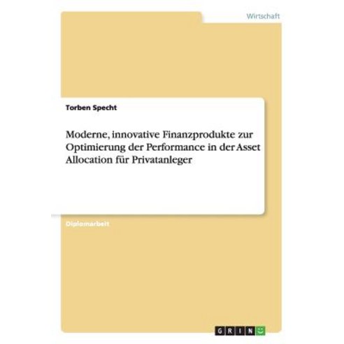 Moderne Innovative Finanzprodukte Zur Optimierung Der Performance in Der Asset Allocation Fur Privatanleger Paperback, Grin Publishing