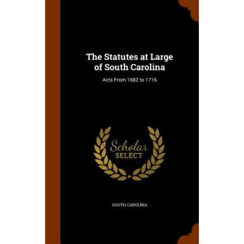 The Statutes at Large of South Carolina: Acts from 1682 to 1716 Hardcover, Arkose Press