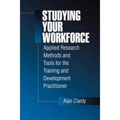 Studying Your Workforce: Applied Research Methods and Tools for the Training and Development Practitioner Paperback, Sage Publications, Inc