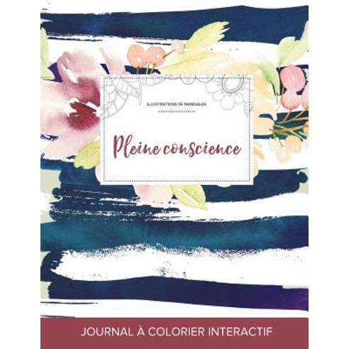 Journal de Coloration Adulte: Pleine Conscience (Illustrations de Mandalas Floral Nautique) Paperback, Adult Coloring Journal Press