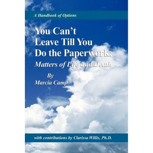 You Can''t Leave Till You Do the Paperwork: Matters of Life and Death Hardcover, Xlibris Corporation