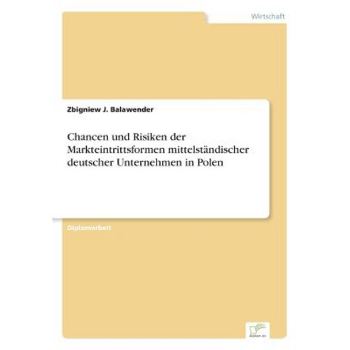 Chancen Und Risiken Der Markteintrittsformen Mittelstandischer Deutscher Unternehmen in Polen Paperback, Diplom.de