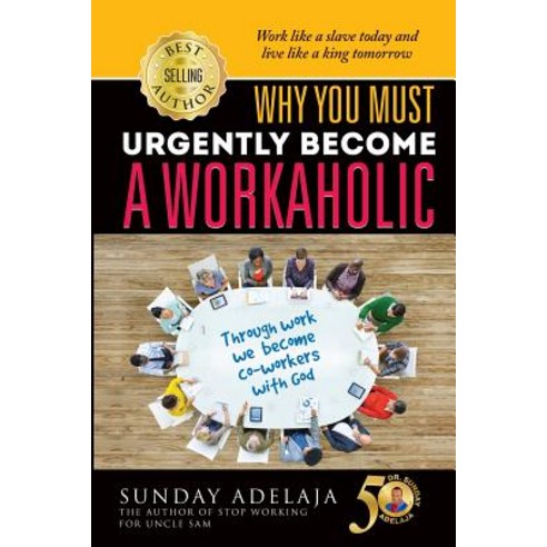 Why You Need to Urgently Become a Workaholic Paperback, Golden Pen Limited