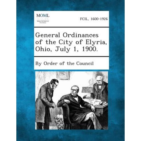 General Ordinances of the City of Elyria Ohio July 1 1900. Paperback, Gale, Making of Modern Law
