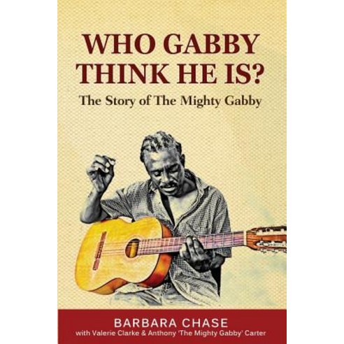 Who Gabby Think He Is? the Story of the Mighty Gabby Paperback, Caribbean Chapters Publishing Inc.