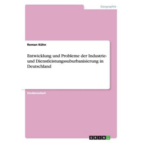 Entwicklung Und Probleme Der Industrie- Und Dienstleistungssuburbanisierung in Deutschland Paperback, Grin Publishing