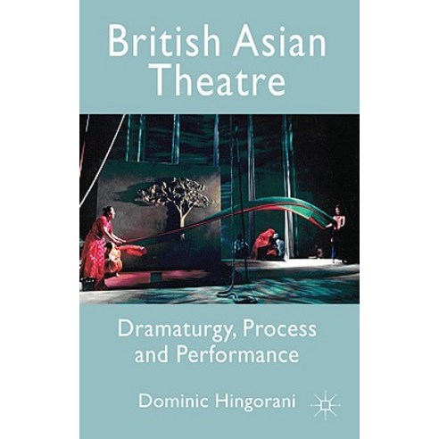 British Asian Theatre: Dramaturgy Process and Performance Paperback, Palgrave